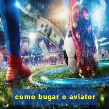 como bugar o aviator